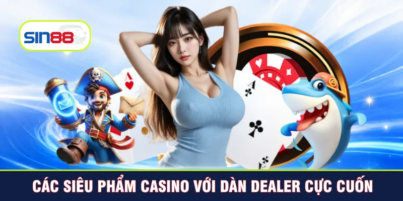 Các siêu phẩm casino với dàn dealer cực cuốn