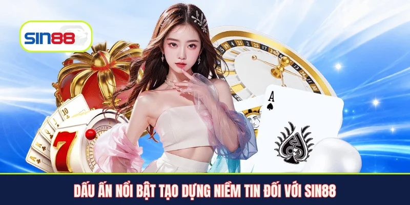 Dấu ấn nổi bật tạo dựng niềm tin đối với Sin88