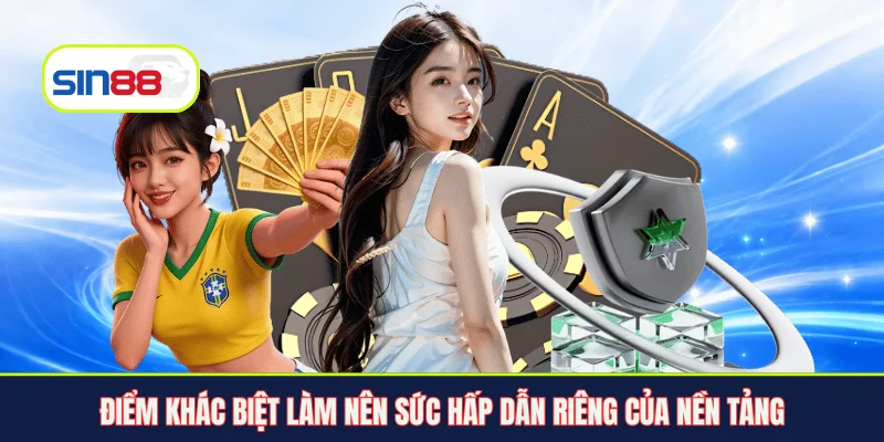Điểm khác biệt làm nên sức hấp dẫn riêng của nền tảng
