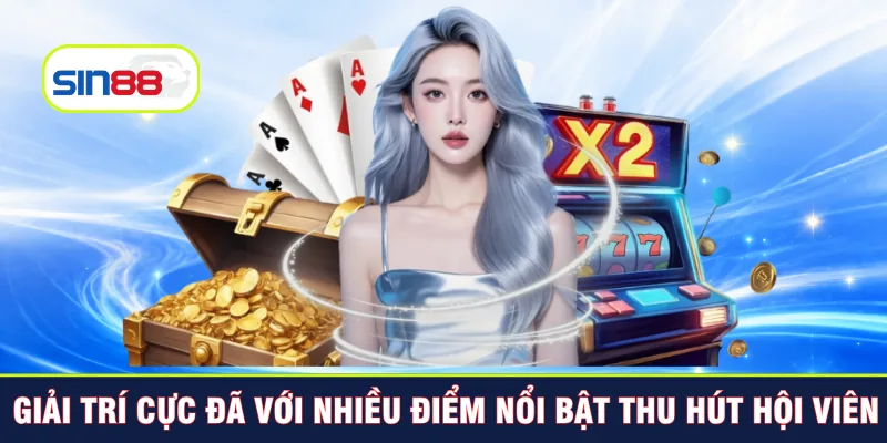 Giải trí cực đã với nhiều điểm nổi bật thu hút hội viên