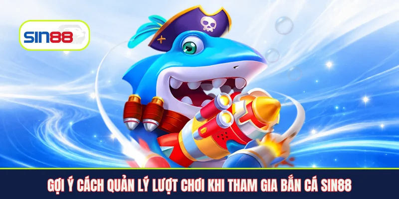 Gợi ý cách quản lý lượt chơi khi tham gia bắn cá Sin88