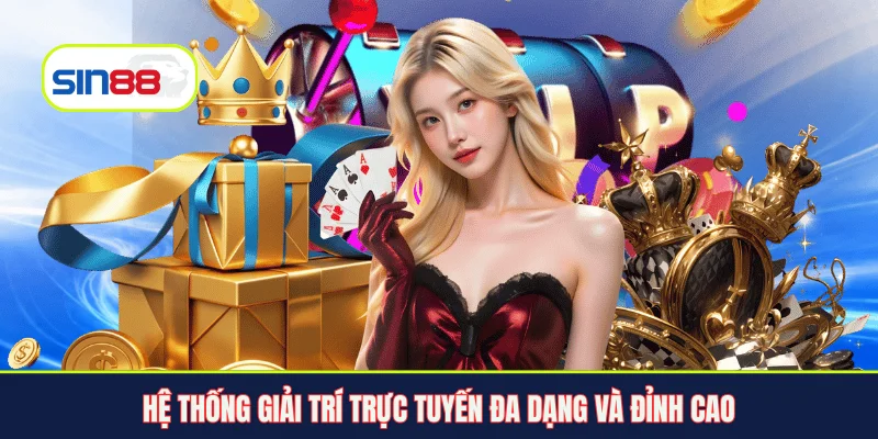 Hệ thống giải trí trực tuyến đa dạng và đỉnh cao