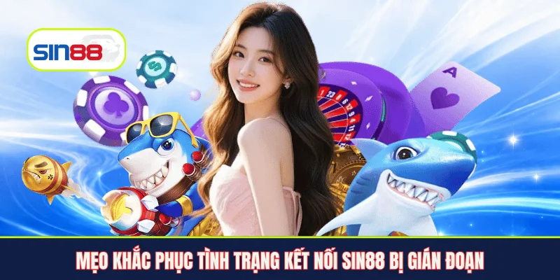 Mẹo khắc phục tình trạng kết nối Sin88 bị gián đoạn