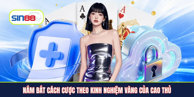 Nắm bắt cách cược theo kinh nghiệm vàng của cao thủ