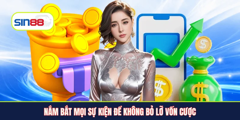 Nắm bắt mọi sự kiện để không bỏ lỡ vốn cược