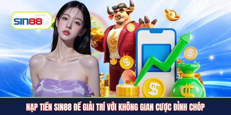 Nạp tiền Sin88 để giải trí với không gian cược đỉnh chóp
