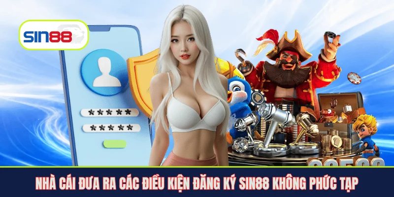 Nhà cái đưa ra các điều kiện đăng ký Sin88 không phức tạp