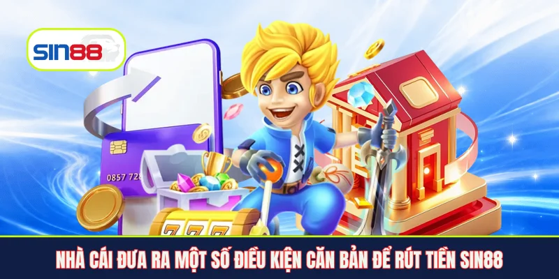 Nhà cái đưa ra một số điều kiện căn bản để rút tiền Sin88