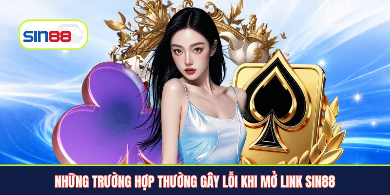 Những trường hợp thường gây lỗi khi mở link Sin88