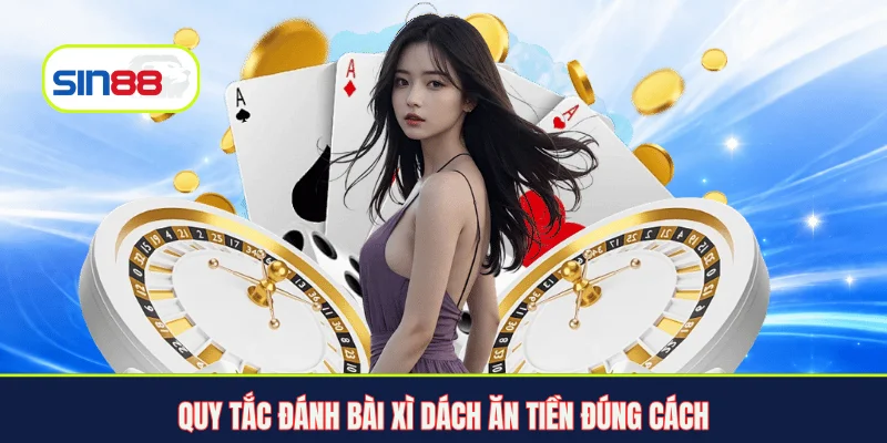 Quy tắc đánh bài Xì Dách ăn tiền đúng cách