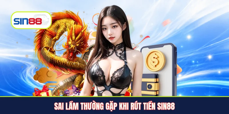 Sai lầm thường gặp khi rút tiền Sin88