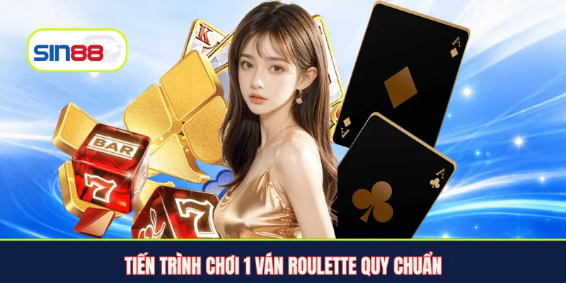 Tiến trình chơi 1 ván Roulette quy chuẩn