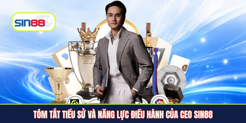 Tóm tắt tiểu sử và năng lực điều hành của CEO Sin88