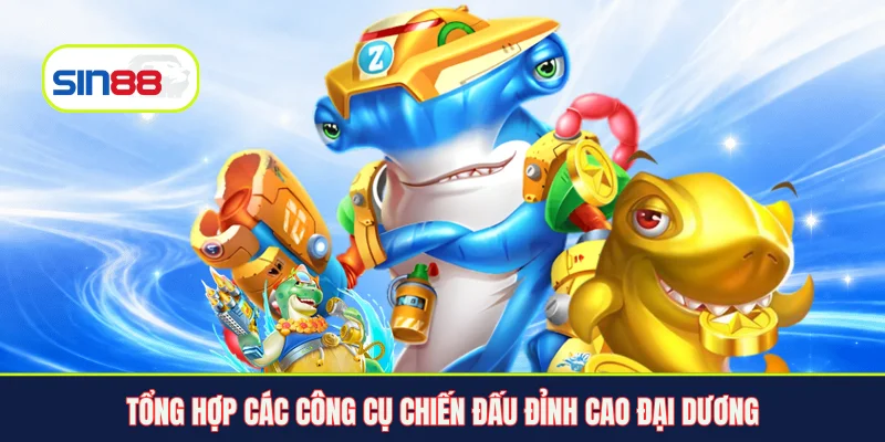 Tổng hợp các công cụ chiến đấu đỉnh cao đại dương