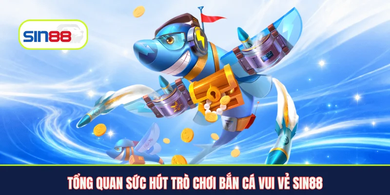 Tổng quan sức hút trò chơi bắn cá vui vẻ Sin88