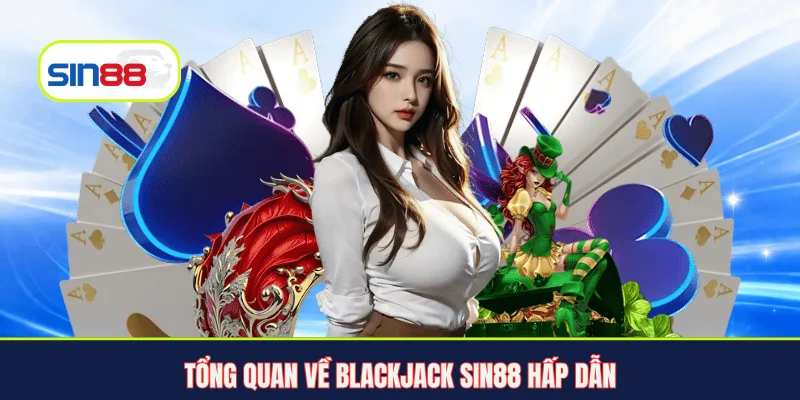 Tổng quan về Blackjack Sin88 hấp dẫn