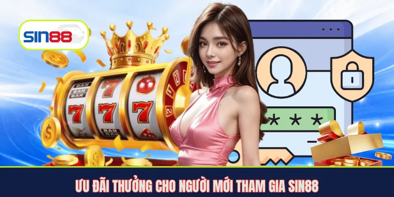 Ưu đãi thưởng cho người mới tham gia Sin88