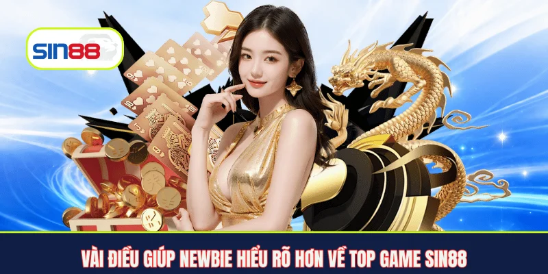 Vài điều giúp newbie hiểu rõ hơn về top game Sin88